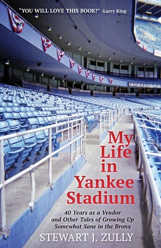 My Life in Yankee Stadium 40 Years As a Vendor and Other Tales of Growing Up Somewhat Sane in The Bronx