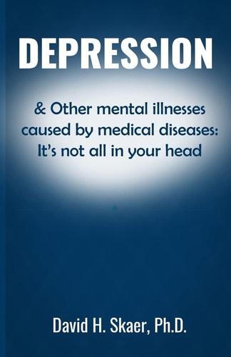 Depression and Other Mental Illnesses Caused by Medical Diseass: It's Not All in Your Head