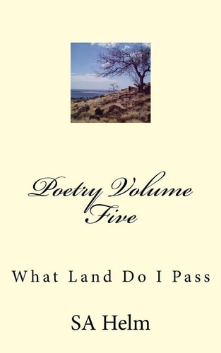 Poetry Volume Five What Land Do I Pass