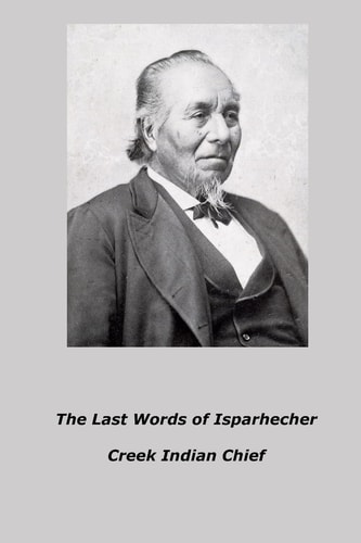 The Last Words of Isparhecher Creek Indian Chief