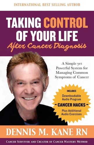 Taking Control of Your Life(After a Cancer Diagnosis) A Simple Yet Powerful System for Managing Common Symptoms of Cancer