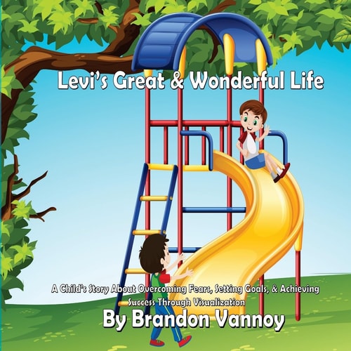 Levi's Great and Wonderful Life A Child's Story about Overcoming Fears, Setting Goals, and Achieving Success Through Visualization