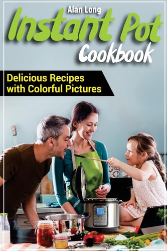 Instant Pot Cookbook Easy and Healthy Recipes for Your Electric Pressure Cooker. Simple And Quality Guide For Beginners And Advanced.