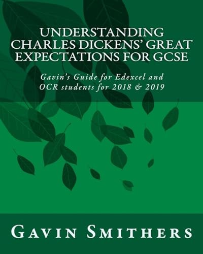 Understanding Charles Dickens' Great Expectations for GCSE Gavin's Guide for Edexcel and OCR Students for 2018 And 2019