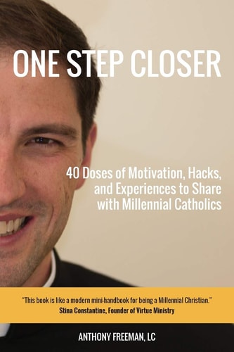 One Step Closer 40 Doses of Motivation, Hacks, and Experiences to Share with Millennial Catholics