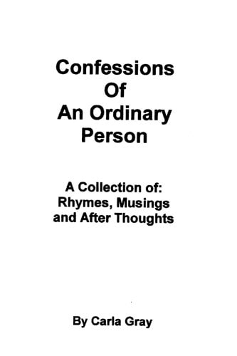 Confessions of an Ordinary Person A Collection Of: Rhymes, Musings, and After Thoughts