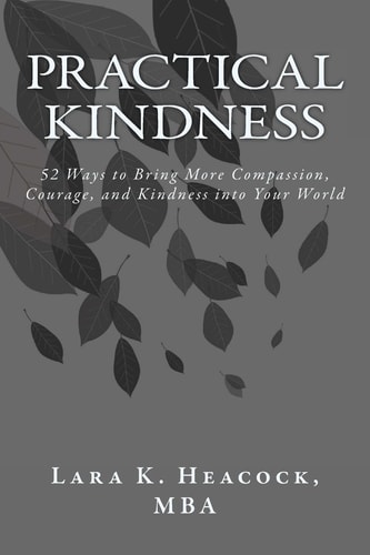 Practical Kindness 52 Ways to Bring More Compassion, Courage, and Kindness Into Your World