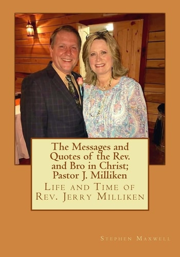 The Messages and Quotes of the Rev. and Bro in Christ; Pastor J. Milliken Life and Time of Rev. Jerry Milliken