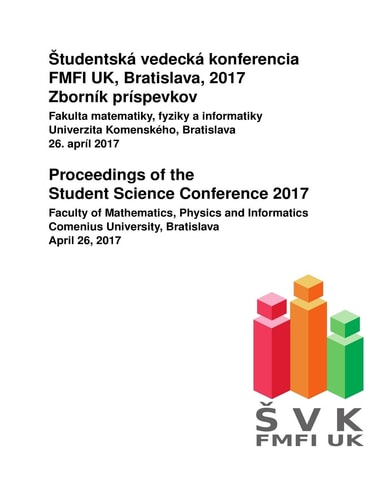 Proceedings of the Student Science Conference 2017 Faculty of Mathematics, Physics and Informatics, Comenius University, Bratislava, April 26, 2017