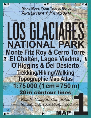 Los Glaciares National Park Map 1 Monte Fitz Roy and Cerro Torre, El Chalten, Lagos Viedma, O'Higgins and Del Desierto Trekking/Hiking/Walking Topographic Map Atlas 1:75000 All the Necessary Information for Hikers, Trekkers, Walkers in Los Glaciares Natio