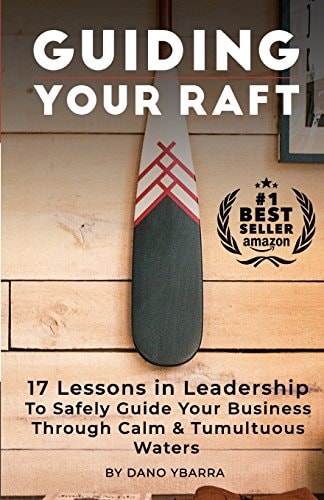 Guiding Your Raft 17 Lessons in Leadership to Safely Guide Your Business Through Calm and Tumultuous Waters