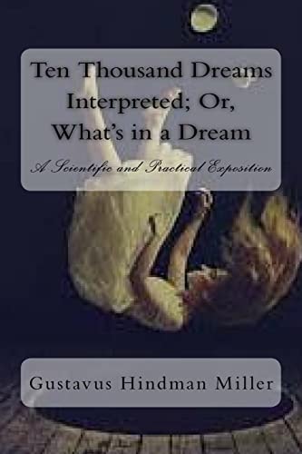 Ten Thousand Dreams Interpreted; Or, What's in a Dream A Scientific and Practical Exposition