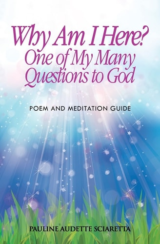 Why Am I Here? One of My Many Questions to God Poem and Guide to Meditation