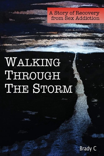 Walking Through the Storm A Story of Recovery from Sex Addiction