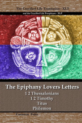 The Epiphany Lovers Letters Crucified Life Translations of 1 2 Thessalonians 1 2 Timothy Titus Philemon