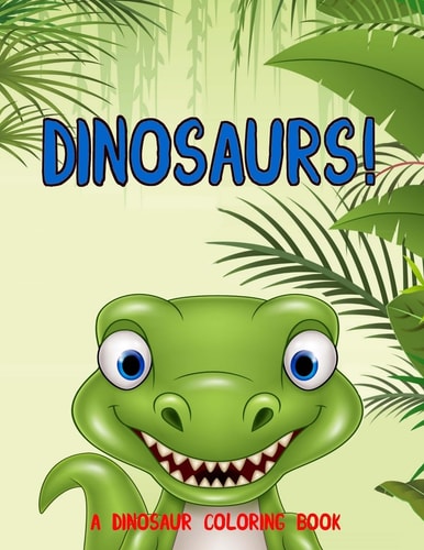Dinosaurs! A Dinosaur Coloring Book