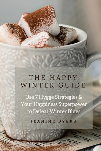 The Happy Winter Guide Use 7 Hygge Strategies and Your Happiness Superpower to Defeat Winter Blues