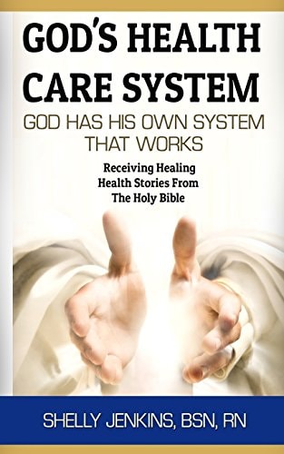 God's Health Care System God Has His Own Health Care System That Works: Receiving Healing Health Stories From The Holy Bible