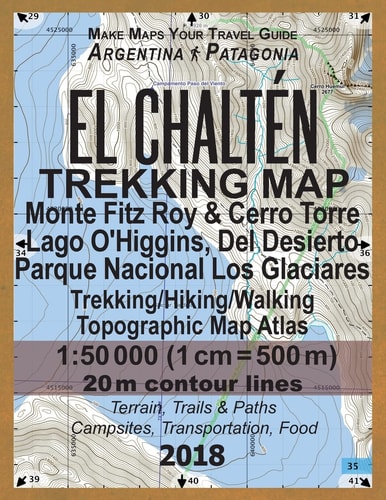 El Chalten Trekking Map Monte Fitz Roy and Cerro Torre Lago O'Higgins, Del Desierto Parque Nacional Los Glaciares Trekking/Hiking/Walking Topographic Map Atlas 1:50000 All the Necessary Information for Hikers, Trekkers, Walkers in Los Glaciares National P