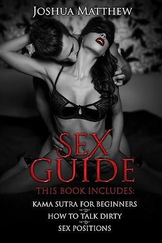 Sex Guide This Book Includes: (1) Kama Sutra for Beginners (2) How to Talk Dirty (3) Sex Positions