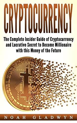 Cryptocurrency The Complete Insider Guide of Cryptocurrency and Lucrative Secret to Become Millionaire with This Money of the Future
