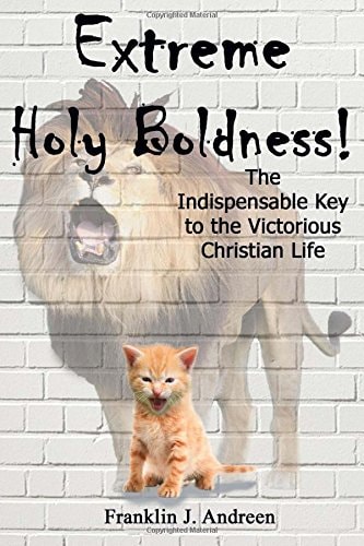 Extreme Holy Boldness The Indispensable Key to the Victorious Christian Life