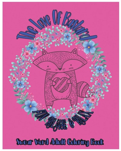 The Love of Bastard Fun Release and Relax : Swear Word Adult Coloring Book