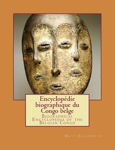 Biographical Encyclopedia of the Belgian Congo Encyclopédie Biographique du Congo Belge