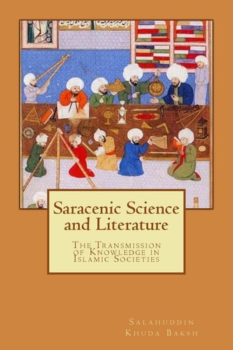 Saracenic Science and Literature The Transmission of Knowledge in Islamic Societies