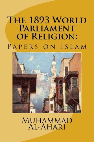 The 1893 World Parliament of Religion : Papers on Islam