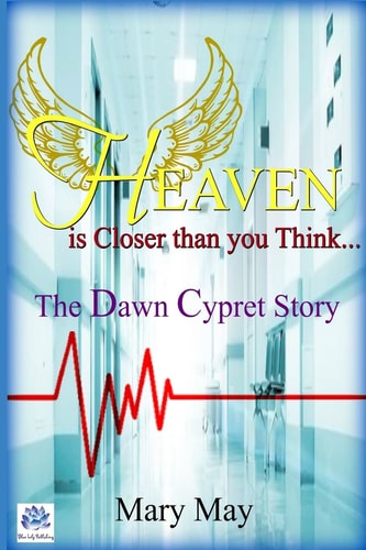 Heaven is Closer Than You Think The Dawn Cypret Story