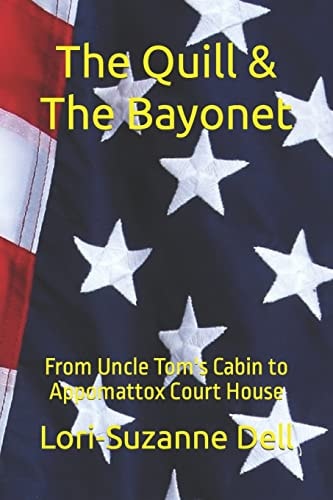 The Quill and The Bayonet From Uncle Tom's Cabin to Appomattox Court House