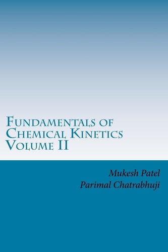 Fundamentals of Chemical Kinetics Volume II A Textbook for College/University Students