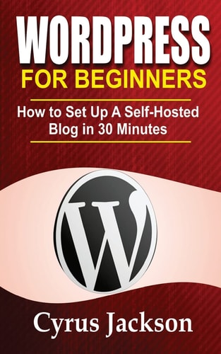 WordPress for Beginners How to Set Up a Self-Hosted Blog in 30 Minutes
