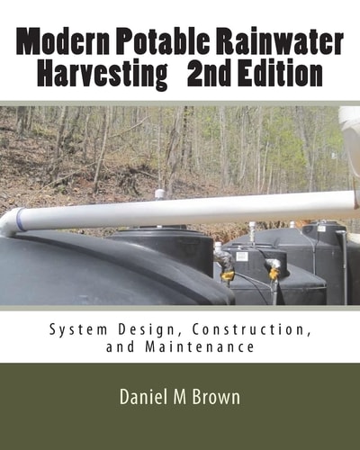 Modern Potable Rainwater Harvesting, 2nd Edition System Design, Construction, and Maintenance