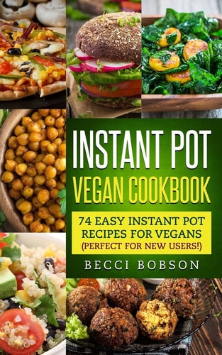 Instant Pot Vegan Cookbook 74 Easy Instant Pot Recipes for Vegans Perfect for New Users!