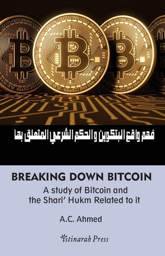 Breaking Down Bitcoin A Study of Bitcoin and the Shari' Hukm Related to It