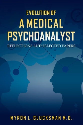Evolution of a Medical Psychoanalyst Reflections and Selected Papers
