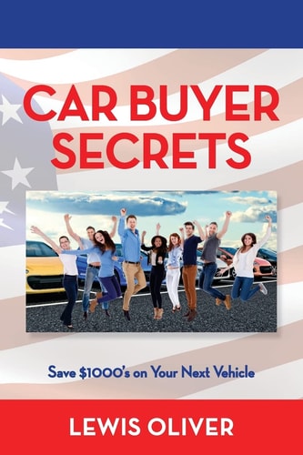 Car Buyer Secrets Get the Inside Scoop from a Dealership Owners Perspecitve How to Save $1000's Next Time You Buy a Car!