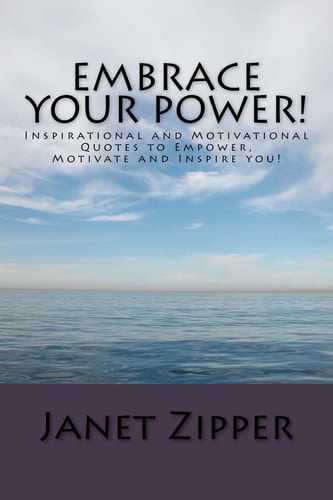 Embrace Your Power! Inspirational and Motivational Quotes to Empower, Motivate and Inspire You!