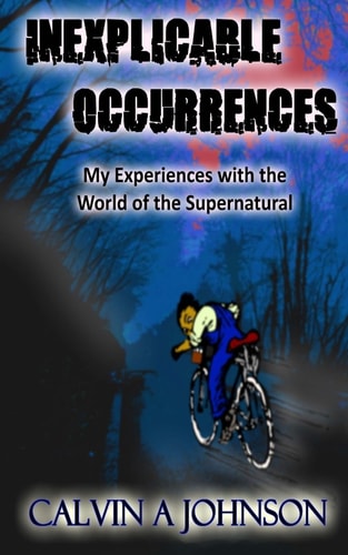 Inexplicable Occurrences My Experiences with the World of the Supernatural