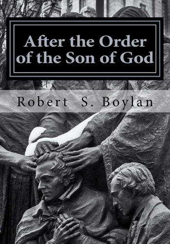 After the Order of the Son of God The Biblical and Historical Evidence for Latter-Day Saint Theology of the Priesthood