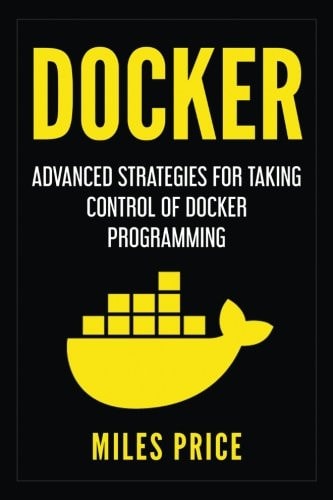 Docker Advanced Strategies for Taking Control of Docker Programming