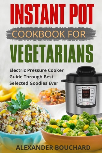 Instant Pot Cookbook For Vegetarians Best Electric Pressure Cooker Guide