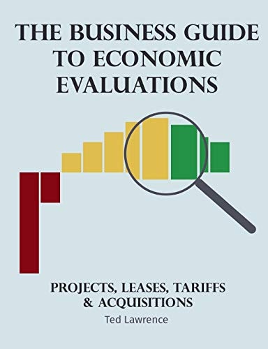The Business Guide to Economic Evaluations Projects, Leases, Tariffs and Acquisitions