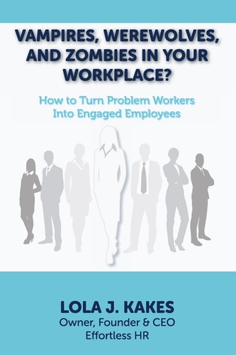 Vampires, Werewolves, and Zombies in Your Workplace? How to Turn Problem Workers Into Engaged Employees
