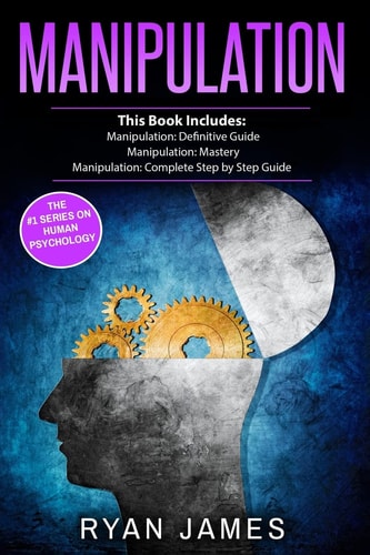Manipulation 3 Manuscripts - Manipulation Definitive Guide, Manipulation Mastery, Manipulation Complete Step by Step Guide