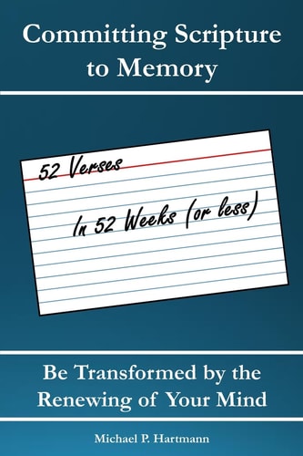 Committing Scripture to Memory: 52 Verses in 52 Weeks (or Less) Be Transformed by the Renewing of Your Mind