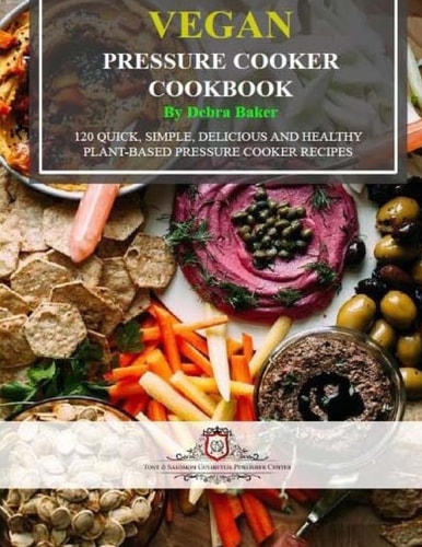 Vegan Pressure Cooker Cookbook (Black and White Edition) 120 Quick, Simple, Delicious and Healthy Plant-Based Pressure Cooker Recipes