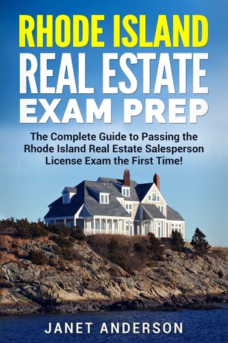 Rhode Island Real Estate Exam Prep The Complete Guide to Passing the Rhode Island Real Estate Salesperson License Exam the First Time!
